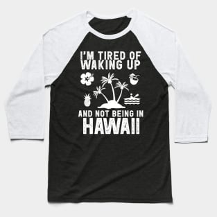 Hawaii travel saying for Tired of not being in Hawaii Baseball T-Shirt